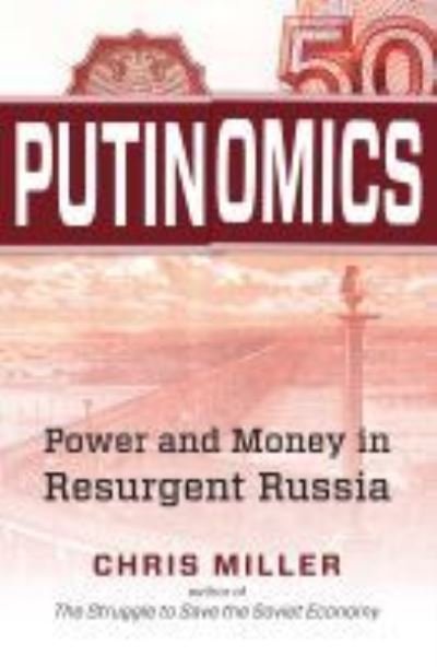 Cover for Chris Miller · Putinomics: Power and Money in Resurgent Russia (Paperback Book) (2021)
