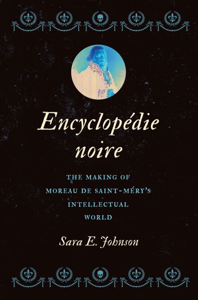 Cover for Sara E. Johnson · Encyclopedie noire: The Making of Moreau de Saint-Mery's Intellectual World - Published by the Omohundro Institute of Early American History and Culture and the University of North Carolina Press (Hardcover Book) (2023)