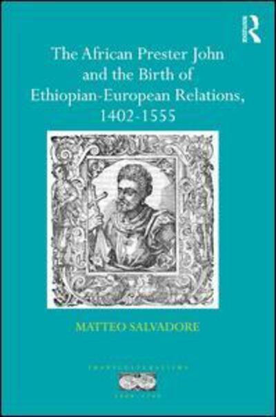 Cover for Matteo Salvadore · The African Prester John and the Birth of Ethiopian-European Relations, 1402-1555 - Transculturalisms, 1400-1700 (Hardcover Book) (2016)