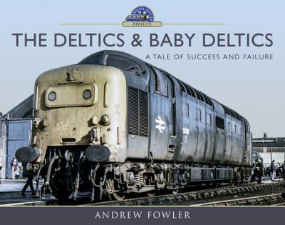 Cover for Andrew Fowler · The Deltics and Baby Deltics: A Tale of Success and Failure - Modern Traction Profiles (Hardcover Book) (2021)