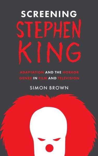 Cover for Simon Brown · Screening Stephen King: Adaptation and the Horror Genre in Film and Television (Hardcover Book) (2018)