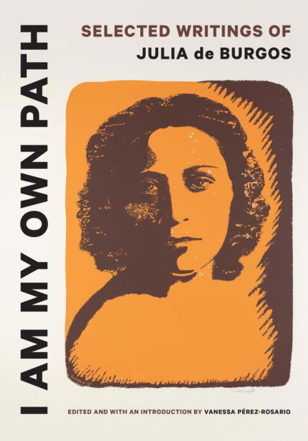 I Am My Own Path: Selected Writings of Julia de Burgos -  - Bøger - University of Texas Press - 9781477327913 - 8. juli 2025