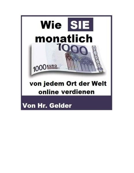 Wie Sie 1000 Euro Von Jedem Ort Der Welt Online Verdienen - Hr Soeren Gelder Sg - Livros - Createspace - 9781480172913 - 23 de outubro de 2012