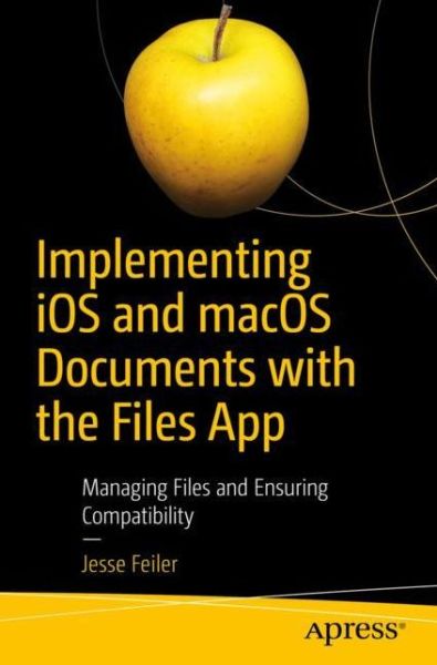 Cover for Jesse Feiler · Implementing iOS and macOS Documents with the Files App: Managing Files and Ensuring Compatibility (Paperback Book) [1st edition] (2019)