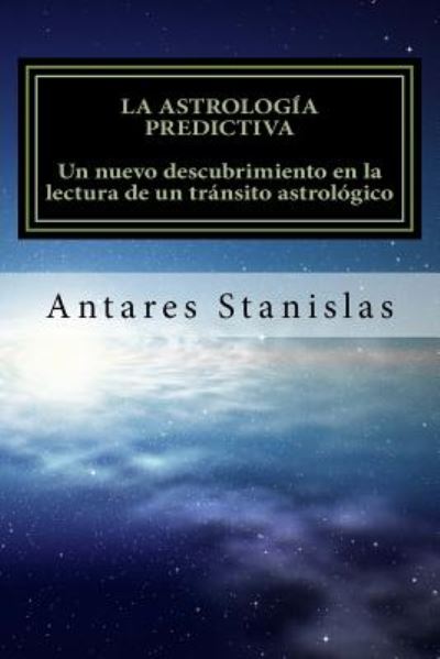 Cover for Antares Stanislas · La Astrologia Predictiva: Un Nuevo Descubrimiento en La Lectura De Un Transito Astrologico. (Paperback Book) (2014)