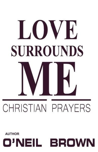 Cover for O\'neil Brown · Love Surrounds Me: Christian Prayers (Paperback Book) (2014)