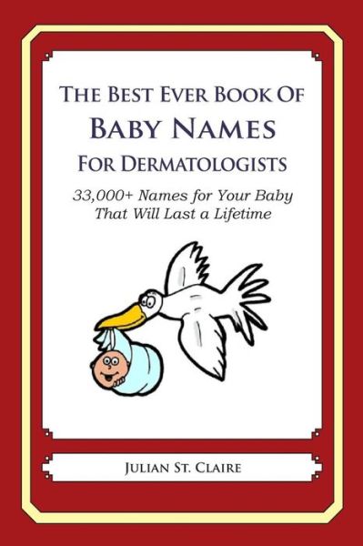 Cover for Julian St Claire · The Best Ever Book of Baby Names for Dermatologists: 33,000+ Names for Your Baby That Will Last a Lifetime (Taschenbuch) (2014)