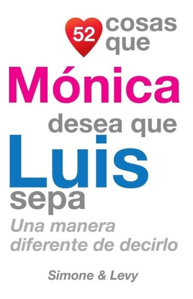 Cover for J L Leyva · 52 Cosas Que Monica Desea Que Luis Sepa: Una Manera Diferente De Decirlo (Paperback Bog) (2014)