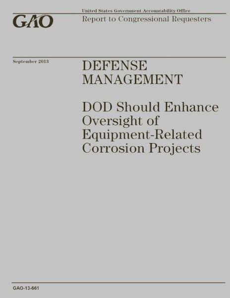 Defense Management: Dod Should Enhance Oversight of Equipment-related Corrosion Projects - Government Accountability Office - Books - Createspace - 9781503226913 - December 31, 2014