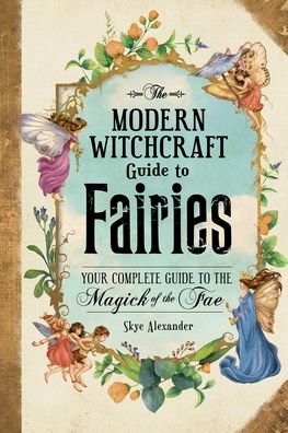 Cover for Skye Alexander · The Modern Witchcraft Guide to Fairies: Your Complete Guide to the Magick of the Fae - Modern Witchcraft Magic, Spells, Rituals (Hardcover Book) (2021)
