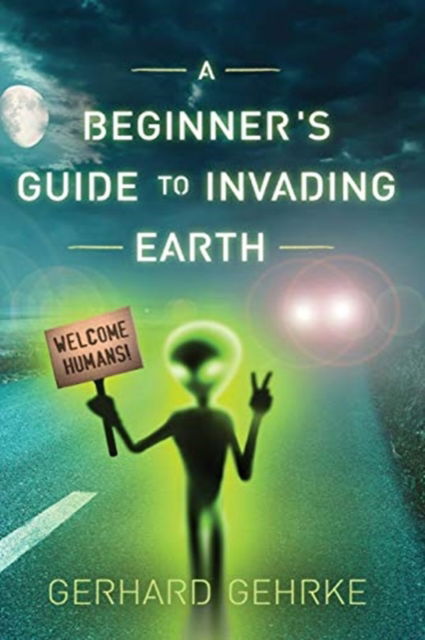 Cover for Gerhard Gehrke · A Beginner's Guide to Invading Earth - Beginner's Guide to Invading Earth (Taschenbuch) (2017)