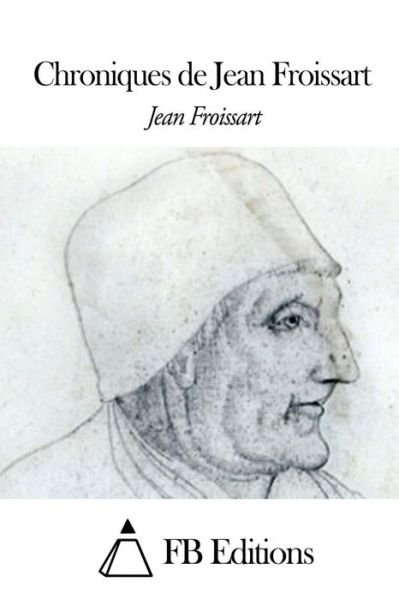 Chroniques De Jean Froissart - Jean Froissart - Kirjat - Createspace - 9781508490913 - lauantai 14. helmikuuta 2015
