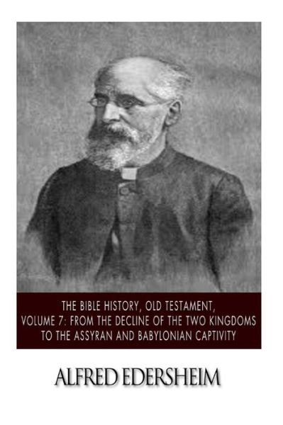 Cover for Alfred Edersheim · The Bible History, Old Testament, Volume 7: from the Decline of the Two Kingdoms to the Assyrian and Babylonian Captivity (Paperback Bog) (2015)