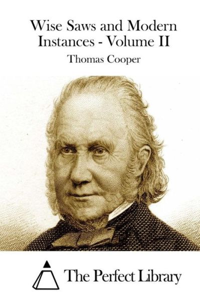 Wise Saws and Modern Instances - Volume II - Thomas Cooper - Books - Createspace - 9781511670913 - April 10, 2015