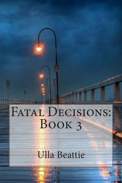 Cover for Ulla Beattie · Fatal Decisions: Book 3 (Paperback Book) (2015)