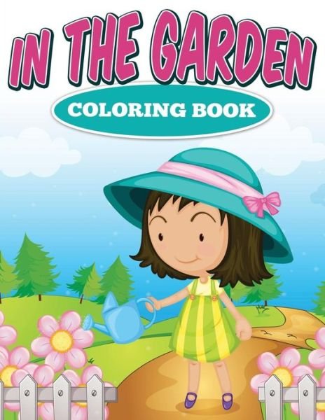In the Garden Coloring Book - L L Demaco - Kirjat - Createspace - 9781512181913 - keskiviikko 13. toukokuuta 2015
