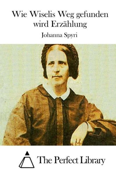 Cover for Johanna Spyri · Wie Wiselis Weg Gefunden Wird Erzahlung (Pocketbok) (2015)