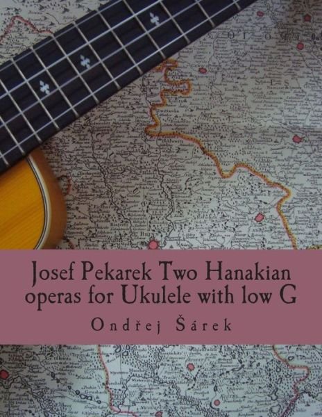 Cover for Ondrej Sarek · Josef Pekarek Two Hanakian Operas for Ukulele with Low G (Pocketbok) (2015)