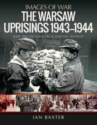 Cover for Ian Baxter · The Warsaw Uprisings, 1943-1944: Rare Photographs from Wartime Archives - Images of War (Paperback Bog) (2021)