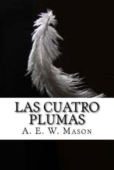Las Cuatro Plumas - A. E. W. Mason - Bücher - CreateSpace Independent Publishing Platf - 9781530141913 - 20. Februar 2016