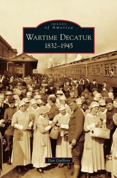 Wartime Decatur 1832-1945 - Dan Guillory - Livros - Arcadia Publishing Library Editions - 9781531623913 - 15 de março de 2006