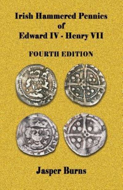 Cover for Jasper Burns · Irish Hammered Pennies of Edward IV - Henry VII, Fourth Edition (Taschenbuch) (2016)