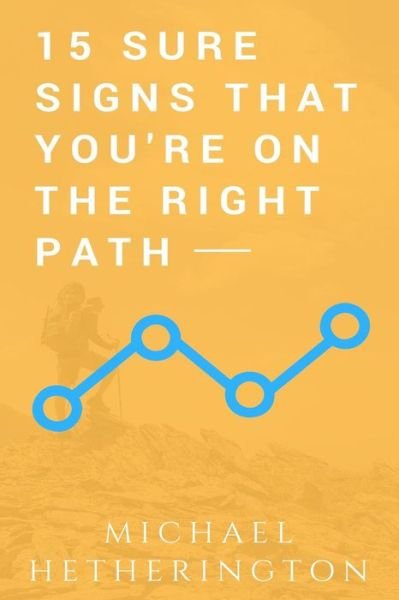 15 Sure Signs That You Are On the Right Path - Michael Hetherington - Kirjat - CreateSpace Independent Publishing Platf - 9781539023913 - perjantai 23. syyskuuta 2016
