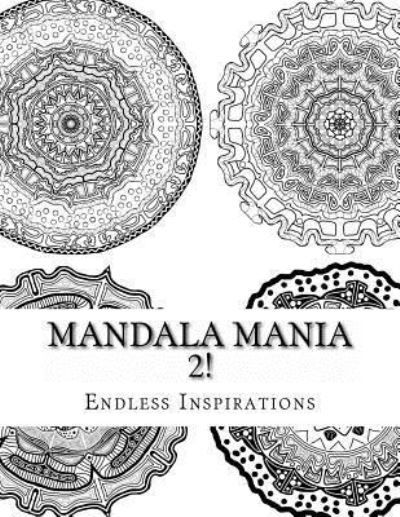 Mandala Mania 2! - Endless Inspirations - Livros - Createspace Independent Publishing Platf - 9781539177913 - 5 de outubro de 2016