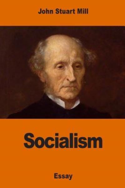 Socialism - John Stuart Mill - Books - Createspace Independent Publishing Platf - 9781541354913 - December 30, 2016