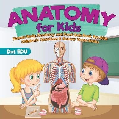 Cover for Dot Edu · Anatomy for Kids Human Body, Dentistry and Food Quiz Book for Kids Children's Questions &amp; Answer Game Books (Paperback Book) (2017)