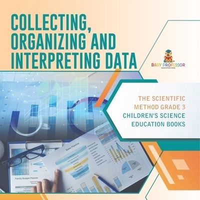 Cover for Baby Professor · Collecting, Organizing and Interpreting Data The Scientific Method Grade 3 Children's Science Education Books (Paperback Book) (2021)