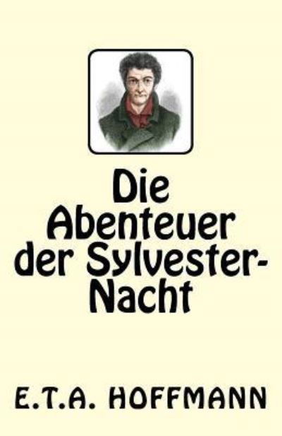 Die Abenteuer der Sylvester-Nacht - E.T.A. Hoffmann - Livros - Createspace Independent Publishing Platf - 9781542906913 - 3 de fevereiro de 2017