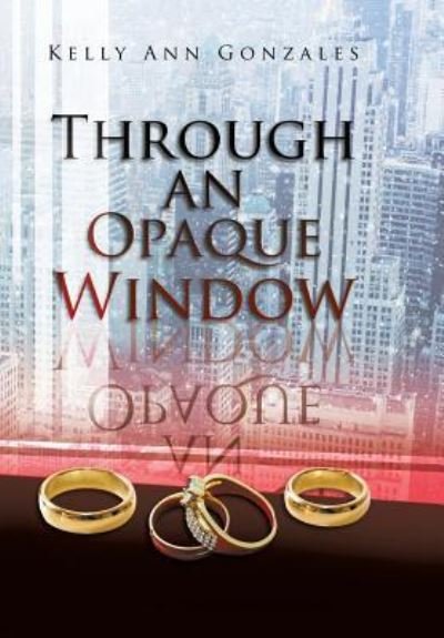 Cover for Kelly Ann Gonzales · Through an Opaque Window (Hardcover Book) (2018)