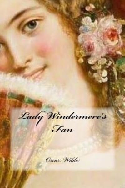 Lady Windermere's Fan - Oscar Wilde - Livres - Createspace Independent Publishing Platf - 9781544902913 - 23 mars 2017