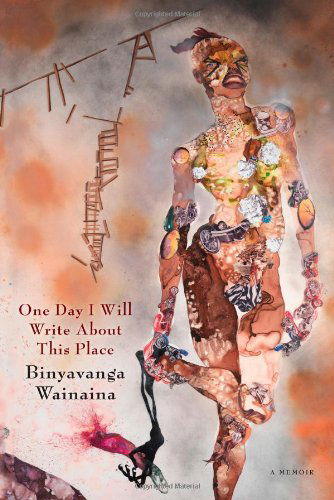 Cover for Binyavanga Wainaina · One Day I Will Write About This Place: A Memoir (Hardcover Book) [First edition] (2011)