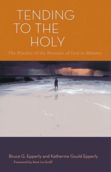 Cover for Bruce G. Epperly · Tending to the Holy: The Practice of the Presence of God in Ministry (Pocketbok) (2009)