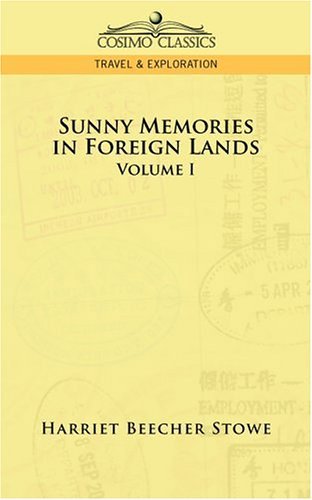 Sunny Memories in Foreign Lands: Volume 1 - Harriet Beecher Stowe - Kirjat - Cosimo Classics - 9781596057913 - lauantai 1. heinäkuuta 2006
