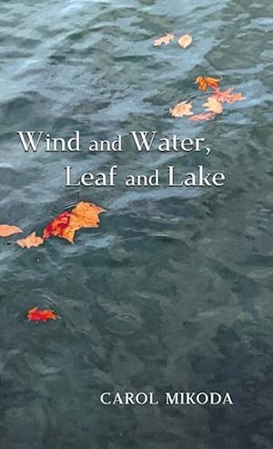 Cover for Carol Mikoda · Wind and Water, Leaf and Lake (Book) (2023)