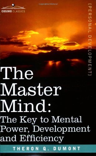 The Master Mind: the Key to Mental Power, Development and Efficiency (Personal Development) - Theron Q. Dumont - Kirjat - Cosimo Classics - 9781602060913 - torstai 1. maaliskuuta 2007