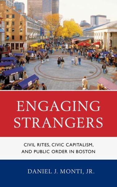 Cover for Daniel J. Monti · Engaging Strangers: Civil Rites, Civic Capitalism, and Public Order in Boston (Hardcover Book) (2012)