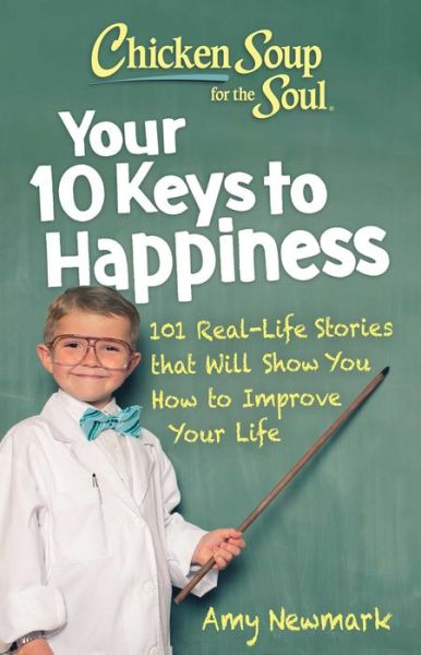 Cover for Amy Newmark · Chicken Soup for the Soul: Your 10 Keys to Happiness: 101 Real-Life Stories that Will Show You How to Improve Your Life (Paperback Book) (2022)