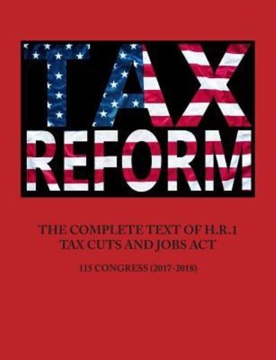 Cover for United States Government · The Complete Text of H.R.1 - Tax Cuts and Jobs ACT (Pocketbok) (2017)