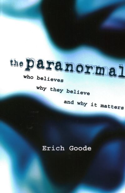 The Paranormal: Who Believes, Why They Believe, and Why It Matters - Erich Goode - Books - Prometheus Books - 9781616144913 - December 20, 2011