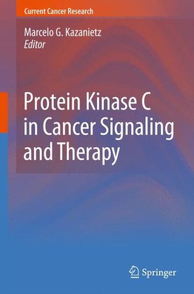 Cover for Marcelo G Kazanietz · Protein Kinase C in Cancer Signaling and Therapy - Current Cancer Research (Paperback Book) (2012)