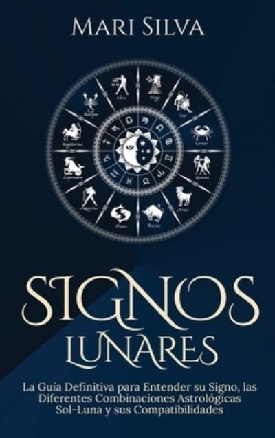 Cover for Mari Silva · Signos lunares: La guia definitiva para entender su signo, las diferentes combinaciones astrologicas Sol-Luna y sus compatibilidades (Hardcover Book) (2021)