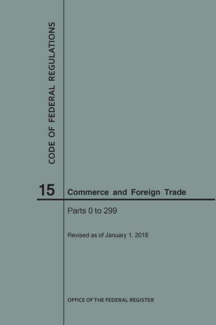 Cover for Nara · Code of Federal Regulations Title 15, Commerce and Foreign Trade, Parts 0-299, 2018 (Paperback Book) (2018)