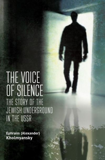 The Voice of Silence: The Story of the Jewish Underground in the USSR - Jews of Russia & Eastern Europe and Their Legacy - Kholmyansky, Ephraim (Alexander) - Libros - Academic Studies Press - 9781644695913 - 28 de octubre de 2021
