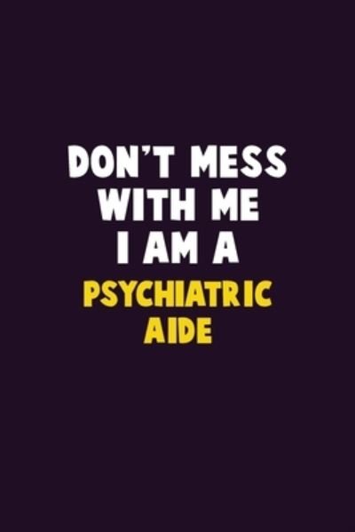 Don't Mess With Me, I Am A Psychiatric Aide - Emma Loren - Bøger - Independently Published - 9781656629913 - 6. januar 2020