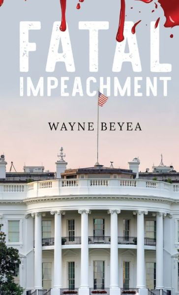 Cover for Wayne Beyea · Fatal Impeachment (Hardcover bog) (2022)