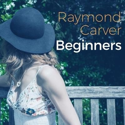 Cover for Raymond Carver · Beginners (CD) (2016)